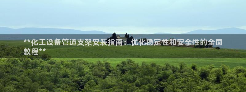 新宝gg手机版登录官网：**化工设备管道支架安装指