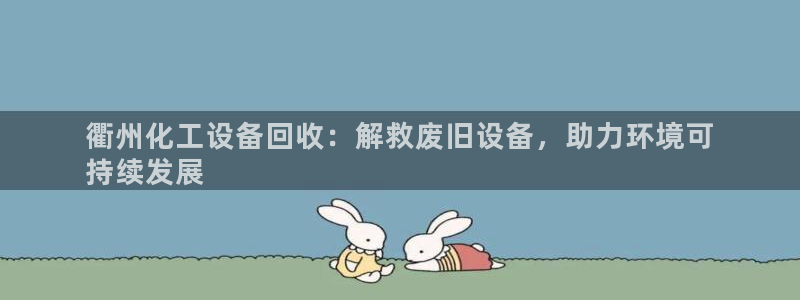 新宝gg 创造奇迹：衢州化工设备回收：解救废旧设备
