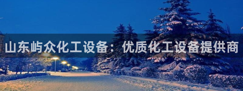 新宝一gg测速：山东屿众化工设备：优质化工设备提供