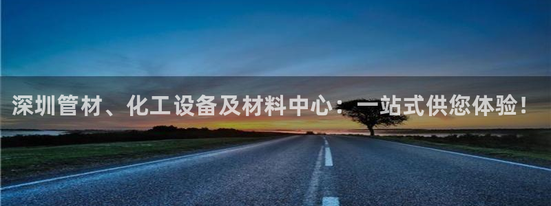 新宝gg创造奇迹官网地址：深圳管材、化工设备及材料