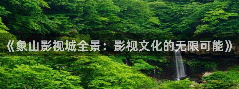 天空在线视频免费观看：《象山影视城全景：影视文化的无限可能》