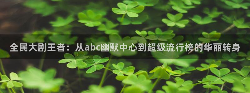 十八岁的天空完整版：全民大剧王者：从abc幽默中心到超级流行榜的华丽转身
